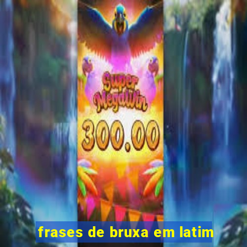 frases de bruxa em latim